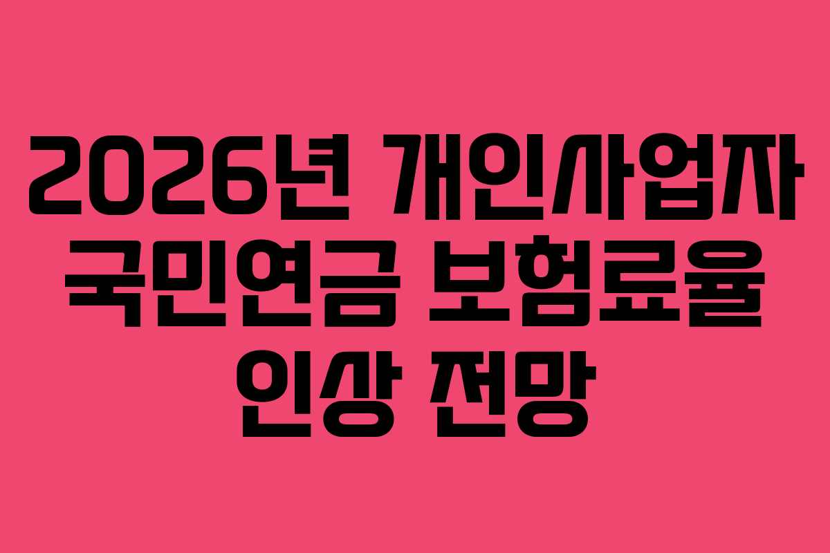 2026년-개인사업자-국민연금-보험료율-인상-전망