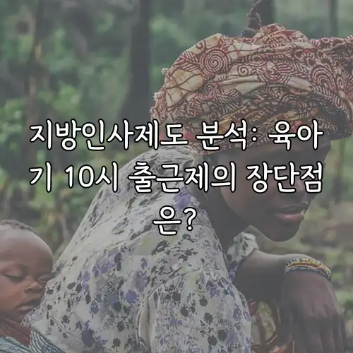 지방인사제도 분석: 육아기 10시 출근제의 장단점은?