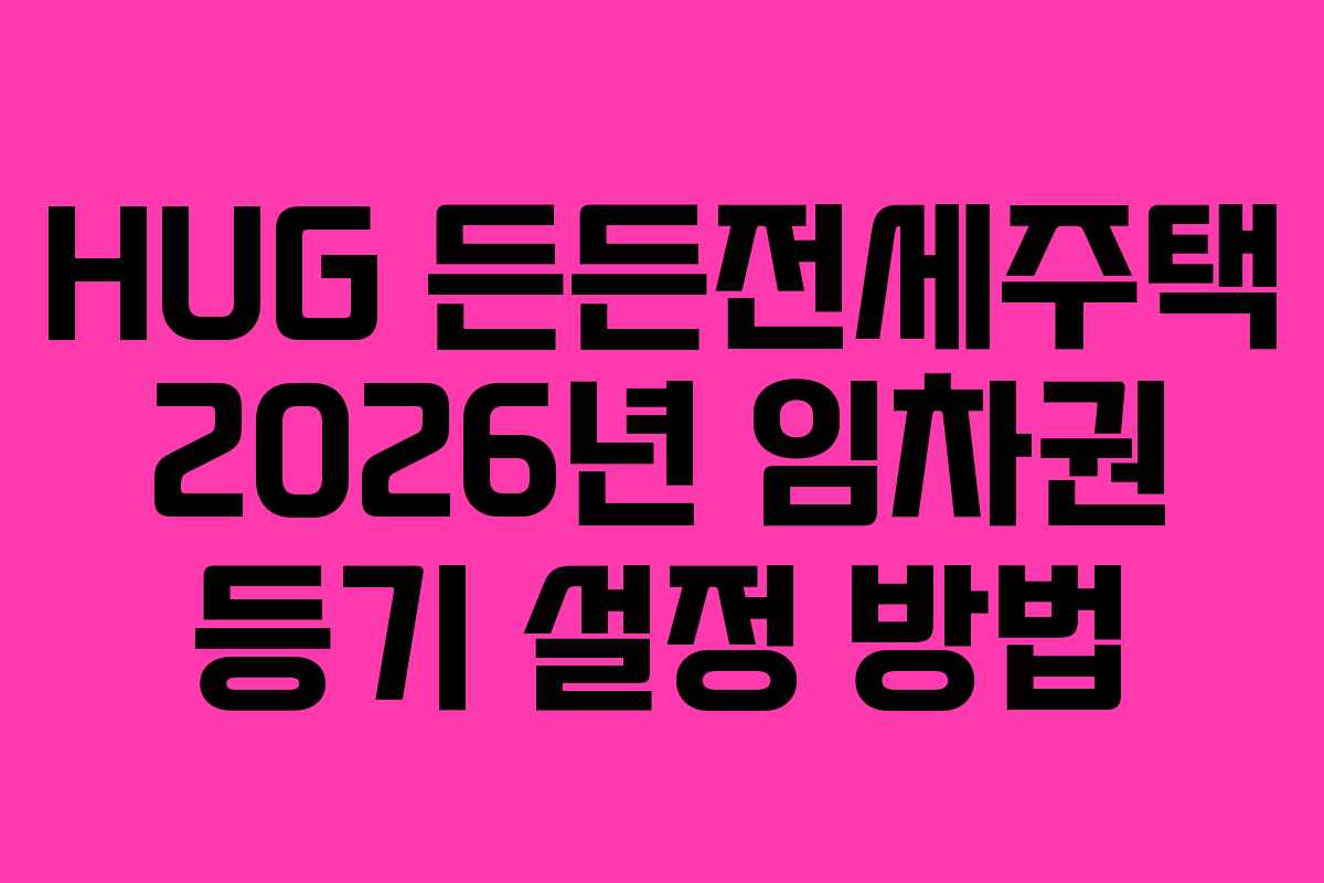 HUG-든든전세주택-2026년-임차권-등기-설정-방법