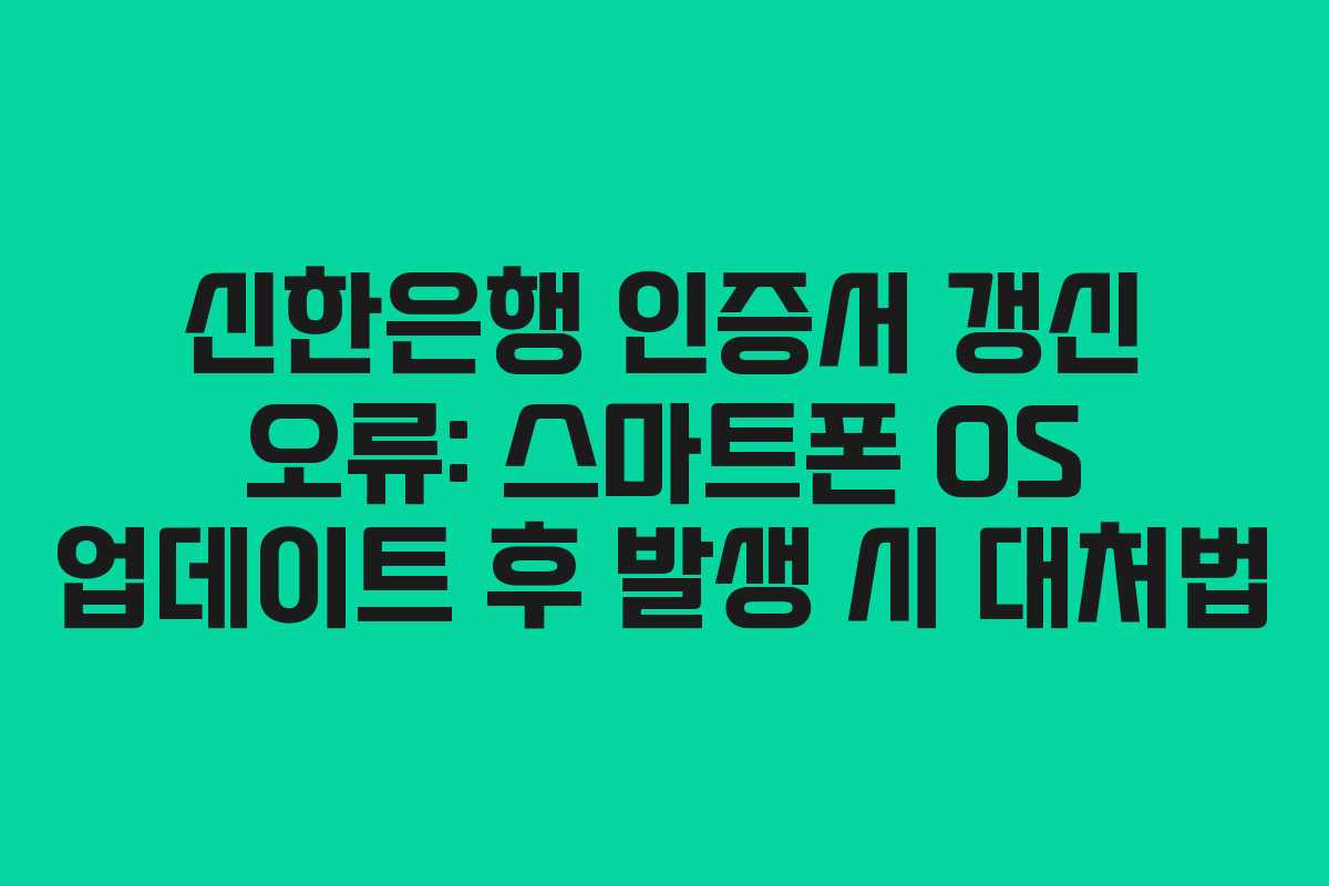 신한은행-인증서-갱신-오류-스마트폰-OS-업데이트-후-발생-시-대처법