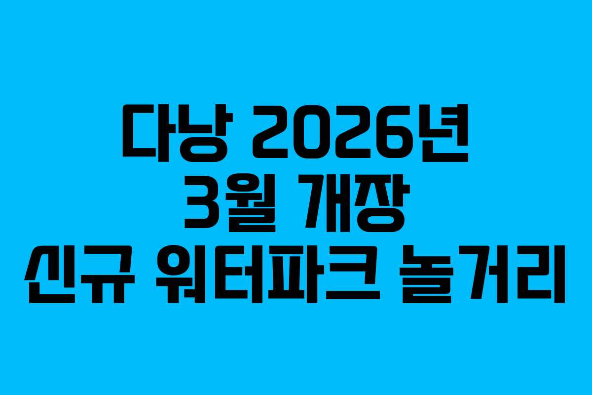 다낭-2026년-3월-개장-신규-워터파크-놀거리