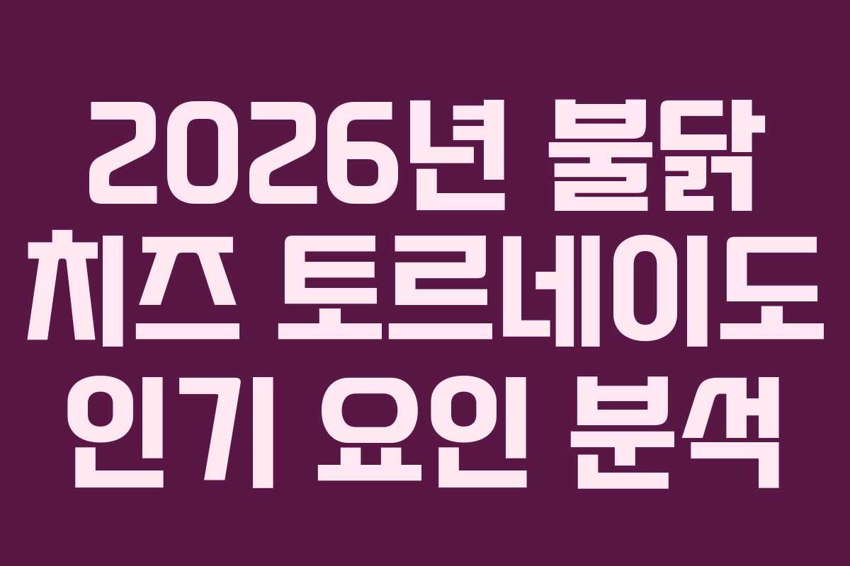 2026년-불닭-치즈-토르네이도-인기-요인-분석