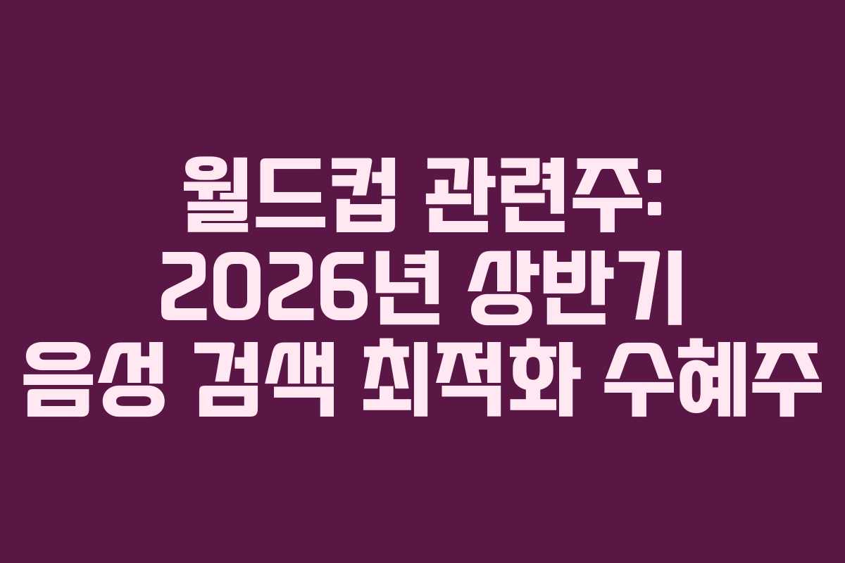 월드컵-관련주-2026년-상반기-음성-검색-최적화-수혜주