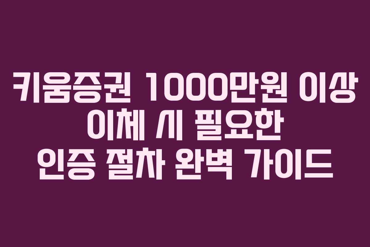 키움증권-1000만원-이상-이체-시-필요한-인증-절차-완벽-가이드
