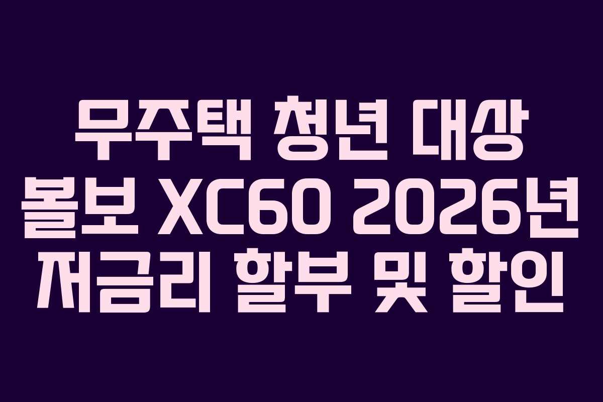 무주택-청년-대상-볼보-XC60-2026년-저금리-할부-및-할인