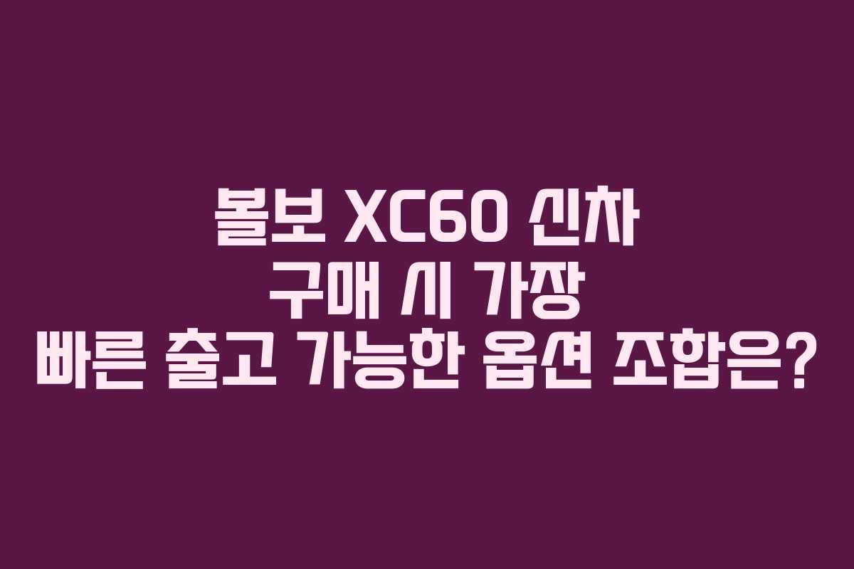 볼보-XC60-신차-구매-시-가장-빠른-출고-가능한-옵션-조합은