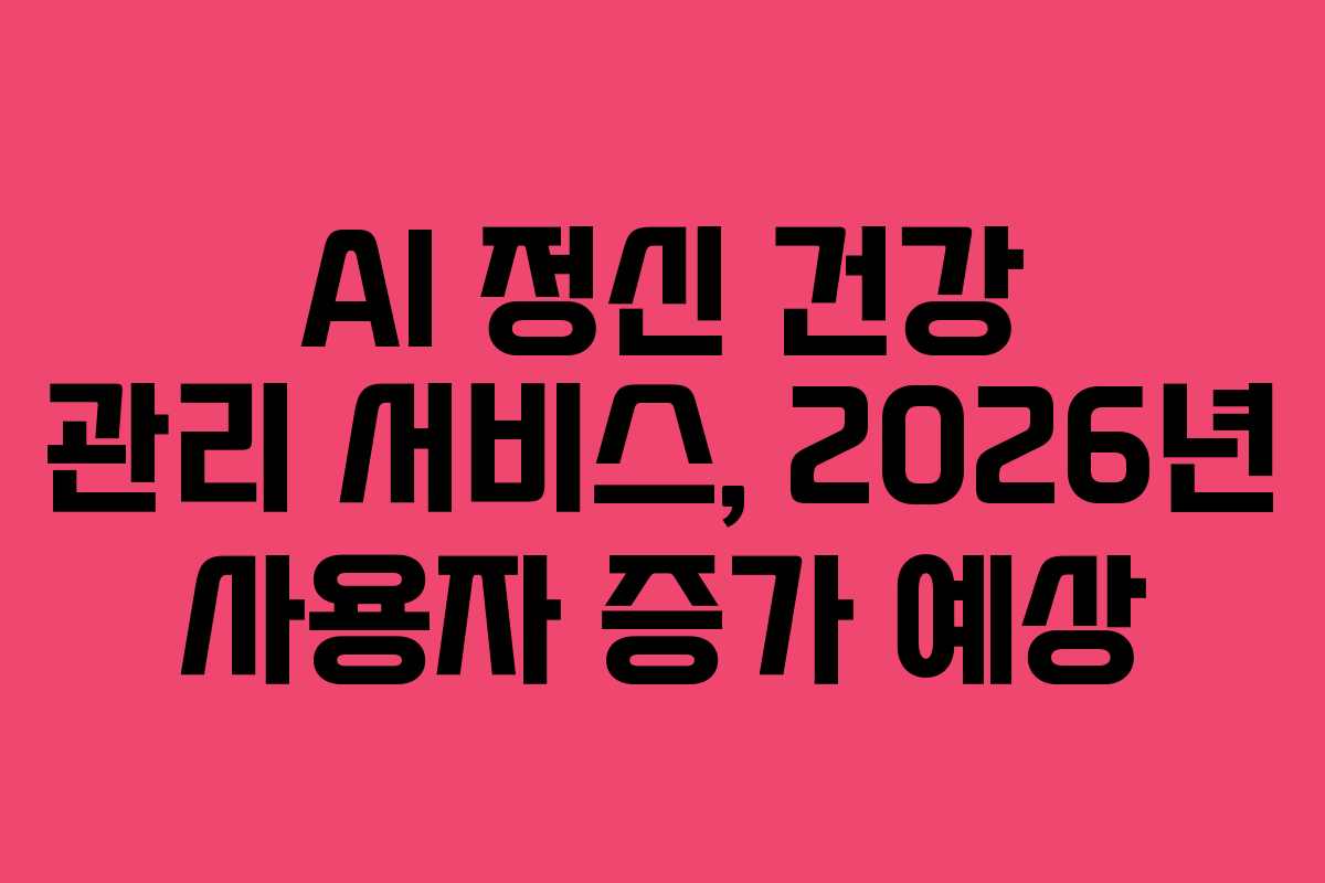 AI-정신-건강-관리-서비스,-2026년-사용자-증가-예상