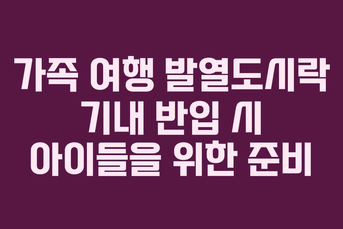 가족-여행-발열도시락-기내-반입-시-아이들을-위한-준비