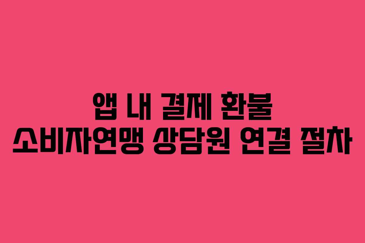 앱-내-결제-환불-소비자연맹-상담원-연결-절차