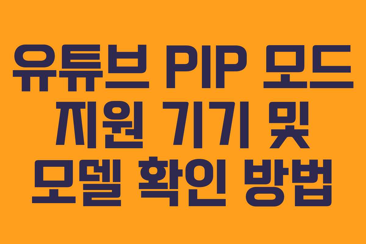 유튜브-PIP-모드-지원-기기-및-모델-확인-방법