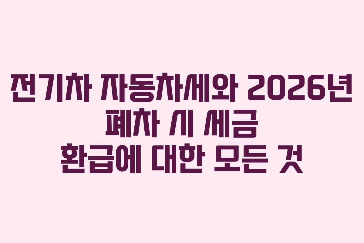 전기차-자동차세와-2026년-폐차-시-세금-환급에-대한-모든-것
