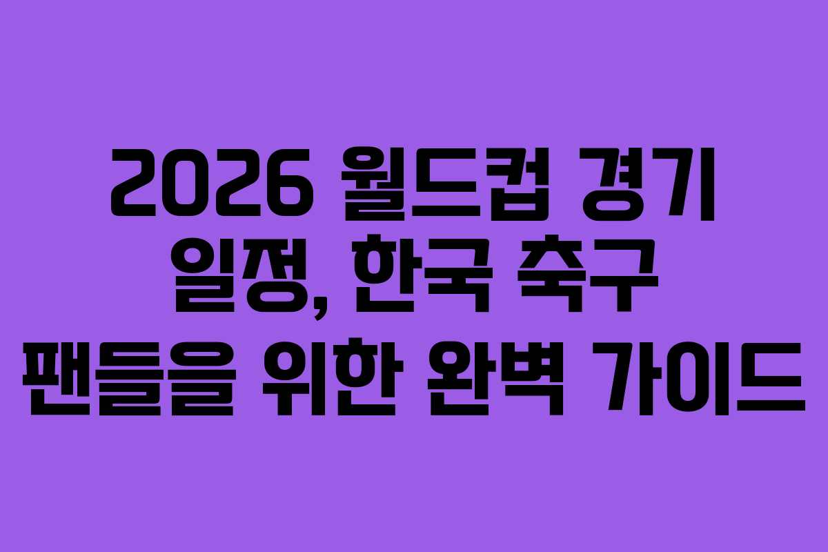 2026-월드컵-경기-일정,-한국-축구-팬들을-위한-완벽-가이드