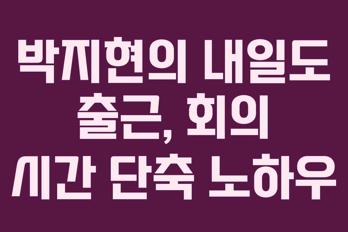 박지현의-내일도-출근,-회의-시간-단축-노하우
