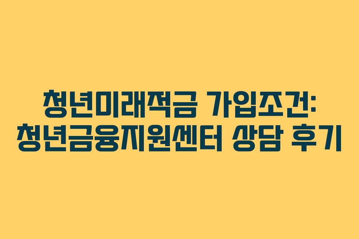 청년미래적금-가입조건-청년금융지원센터-상담-후기