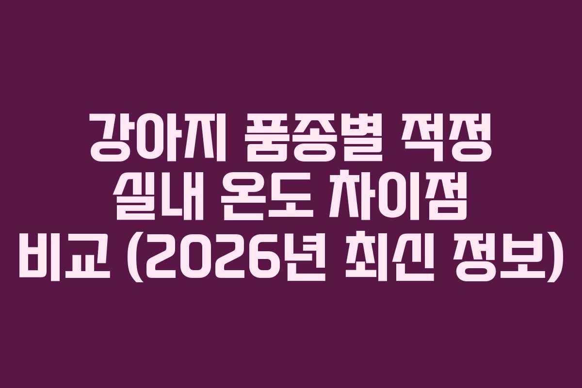 강아지-품종별-적정-실내-온도-차이점-비교-(2026년-최신-정보)